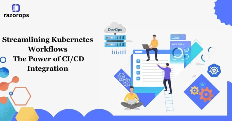 Streamlining Kubernetes Workflows The Power of CI/CD Integration