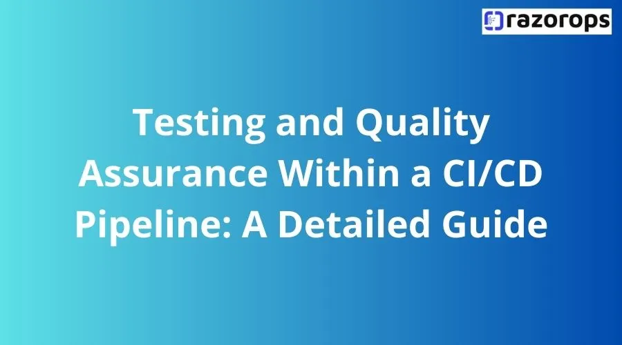 Testing and Quality Assurance Within a CI/CD Pipeline